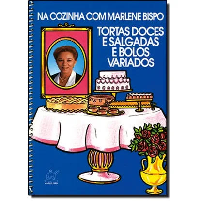 Na Cozinha com Marlene Bispo: Tortas, Doces e Salgadas, e Bolos Variados