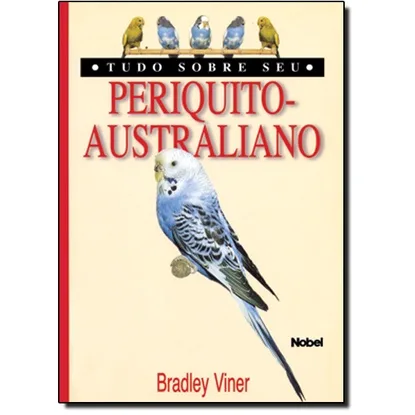 Tudo Sobre Seu Periquito- Australiano
